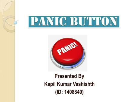 PANIC BUTTON Presented By Kapil Kumar Vashishth (ID: 1408840)