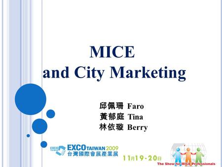 MICE and City Marketing 邱佩珊 Faro 黃郁庭 Tina 林依璇 Berry.
