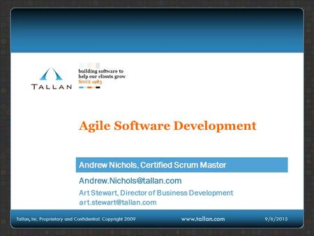 Building software to help our clients grow S INCE 1985 www.tallan.com Agile Software Development Andrew Nichols, Certified Scrum Master 9/6/2015Tallan,