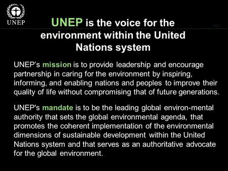 UNEP is the voice for the environment within the United Nations system UNEP’s mission is to provide leadership and encourage partnership in caring for.