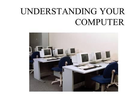 UNDERSTANDING YOUR COMPUTER