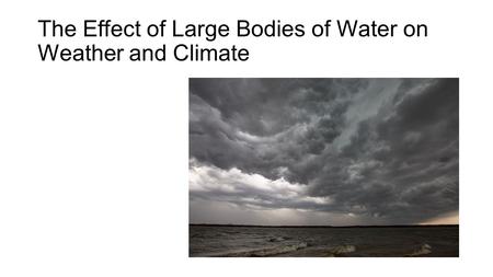 The Effect of Large Bodies of Water on Weather and Climate.