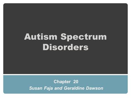 Autism Spectrum Disorders Chapter 20 Susan Faja and Geraldine Dawson.