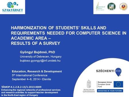 HARMONIZATION OF STUDENTS’ SKILLS AND REQUIREMENTS NEEDED FOR COMPUTER SCIENCE IN ACADEMIC AREA – RESULTS OF A SURVEY Gyöngyi Bujdosó, PhD University of.