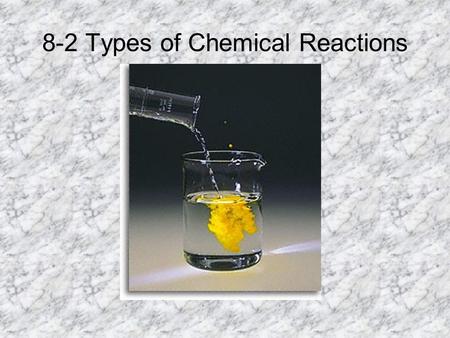 8-2 Types of Chemical Reactions. Combustion: A combustion reaction is when oxygen combines with a hydrocarbon to form water and carbon dioxide. These.