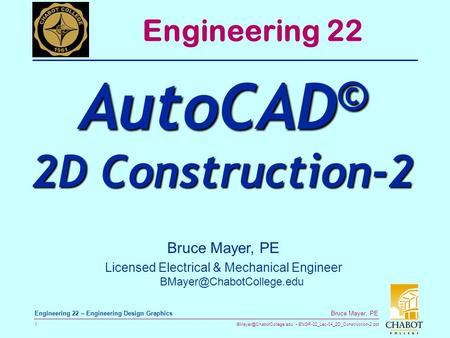 ENGR-22_Lec-04_2D_Construction-2.ppt 1 Bruce Mayer, PE Engineering 22 – Engineering Design Graphics Bruce Mayer, PE Licensed Electrical.
