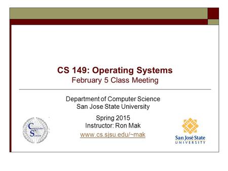 CS 149: Operating Systems February 5 Class Meeting Department of Computer Science San Jose State University Spring 2015 Instructor: Ron Mak www.cs.sjsu.edu/~mak.