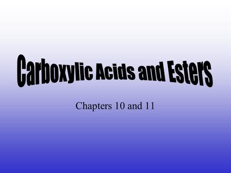 Chapters 10 and 11. -Carboxyl Group since a combination of carbonyl and hydroxyl groups. (see below) -nomenclature: common names usually used. -for IUPAC,