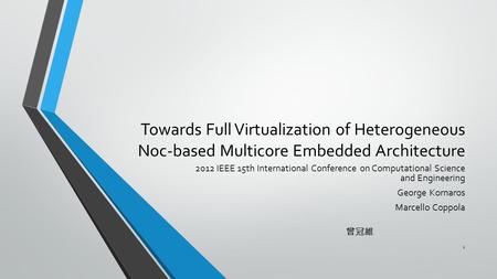 2017/4/21 Towards Full Virtualization of Heterogeneous Noc-based Multicore Embedded Architecture 2012 IEEE 15th International Conference on Computational.