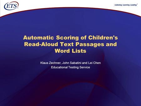 ® Automatic Scoring of Children's Read-Aloud Text Passages and Word Lists Klaus Zechner, John Sabatini and Lei Chen Educational Testing Service.