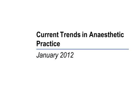 Current Trends in Anaesthetic Practice January 2012.