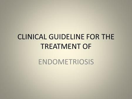 CLINICAL GUIDELINE FOR THE TREATMENT OF ENDOMETRIOSIS.