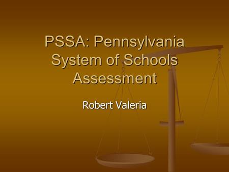 PSSA: Pennsylvania System of Schools Assessment Robert Valeria.