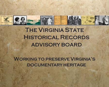 The Virginia State Historical Records advisory board Working to preserve Virginia’s documentary heritage The Virginia State Historical Records advisory.
