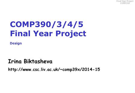 Final Year Project COMP39X COMP390/3/4/5 Final Year Project Design Irina Biktasheva