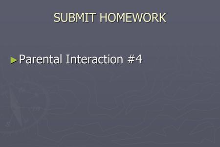 SUBMIT HOMEWORK ► Parental Interaction #4. 2 nd Period Ground Rules ► No Personal Stories ► No Put-Downs; Be Respectful ► Raise Hands ► Don’t Interrupt.