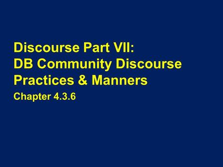 Discourse Part VII: DB Community Discourse Practices & Manners Chapter 4.3.6.