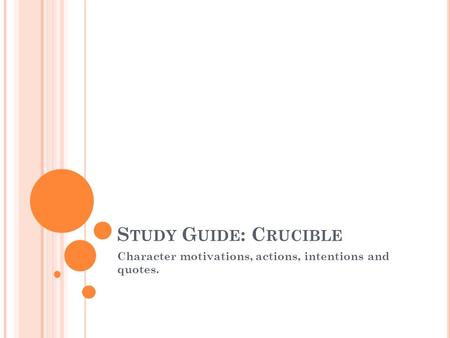 S TUDY G UIDE : C RUCIBLE Character motivations, actions, intentions and quotes.