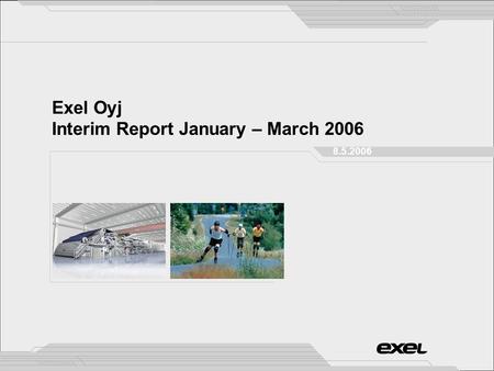 Exel Oyj Interim Report January – March 2006 8.5.2006.