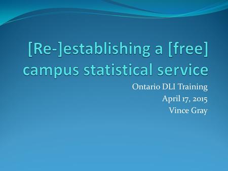 Ontario DLI Training April 17, 2015 Vince Gray. History and background The Map and Data Centre has only existed within Western Libraries since May 2009.
