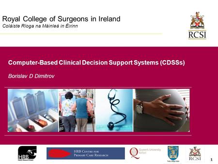 Division of Population Health Sciences 1 Royal College of Surgeons in Ireland Coláiste Ríoga na Máinleá in Éirinn Computer-Based Clinical Decision Support.