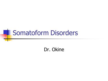 Somatoform Disorders Dr. Okine. Somatoform Disorders Have you ever used or faked Sx to get out of having to perform important activities (exams, classes,