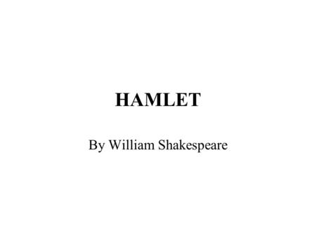 HAMLET By William Shakespeare. HAMLET Key characters: Hamlet, Claudius, Gertrude, Horatio, Laertes, Polonius, Ophelia Religion Truth, lies, acting, disguise.