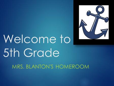 Welcome to 5th Grade MRS. BLANTON'S HOMEROOM. About Mrs. Blanton  My initials are BCB (Belinda Caudill Blanton) or (Belinda Carole Blanton)  I turned.