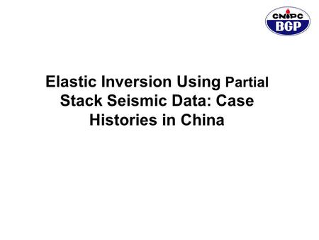 Elastic Inversion Using Partial Stack Seismic Data: Case Histories in China.