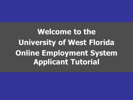 Welcome to the University of West Florida Online Employment System Applicant Tutorial.