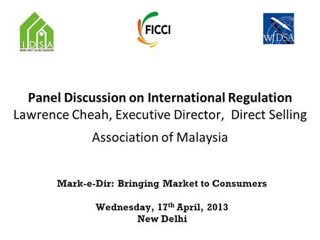 Panel Discussion on International Regulation Lawrence Cheah, Executive Director, Direct Selling Association of Malaysia Mark-e-Dir: Bringing Market to.