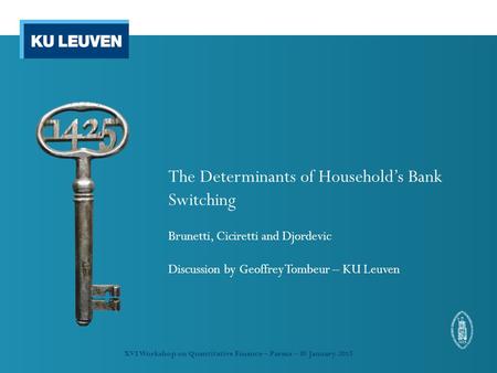 The Determinants of Household’s Bank Switching Brunetti, Ciciretti and Djordevic Discussion by Geoffrey Tombeur – KU Leuven XVI Workshop on Quantitative.