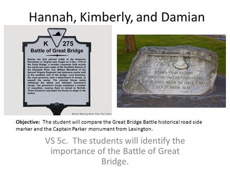 Hannah, Kimberly, and Damian VS 5c. The students will identify the importance of the Battle of Great Bridge. Objective: The student will compare the Great.