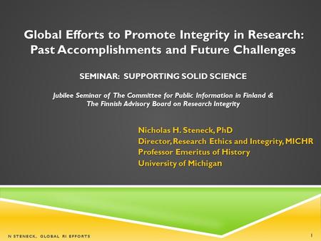 Global Efforts to Promote Integrity in Research: Past Accomplishments and Future Challenges SEMINAR: SUPPORTING SOLID SCIENCE Jubilee Seminar of.