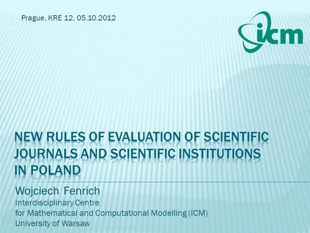 Wojciech Fenrich Interdisciplinary Centre for Mathematical and Computational Modelling (ICM) University of Warsaw Prague, KRE 12, 05.10.2012.