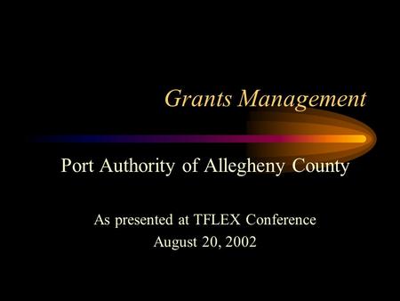 Grants Management Port Authority of Allegheny County As presented at TFLEX Conference August 20, 2002.
