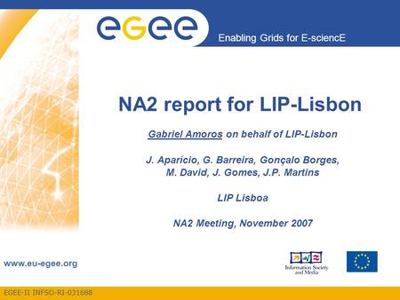EGEE-II INFSO-RI-031688 Enabling Grids for E-sciencE www.eu-egee.org NA2 report for LIP-Lisbon Gabriel Amoros on behalf of LIP-Lisbon J. Aparício, G. Barreira,
