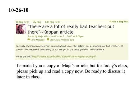 10-26-10 I emailed you a copy of Maja’s article, but for today’s class, please pick up and read a copy now. Be ready to discuss it later in class.