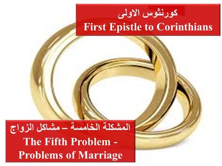 كورنثوس الاولى First Epistle to Corinthians المشكلة الخامسة – مشاكل الزواج The Fifth Problem - Problems of Marriage.