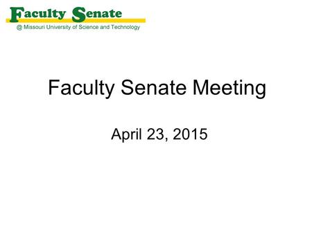 Faculty Senate Meeting April 23, 2015. Agenda I.Call to Order and Roll Call - Barbara Hale, Secretary II.Approval of March 19, 2015 meeting minutes III.Campus.
