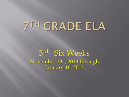 3 rd Six Weeks November 18, 2013 through January 16, 2014.