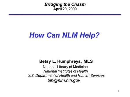 1 Betsy L. Humphreys, MLS Betsy L. Humphreys, MLS National Library of Medicine National Library of Medicine National Institutes of Health National Institutes.