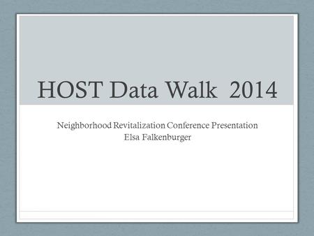 HOST Data Walk 2014 Neighborhood Revitalization Conference Presentation Elsa Falkenburger.