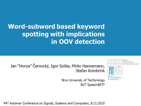 Word-subword based keyword spotting with implications in OOV detection Jan “Honza” Černocký, Igor Szöke, Mirko Hannemann, Stefan Kombrink Brno University.