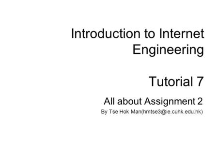 Introduction to Internet Engineering Tutorial 7 All about Assignment 2 By Tse Hok