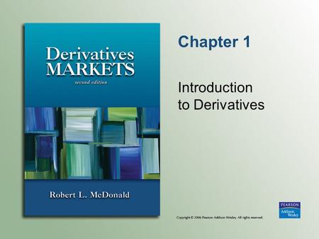Chapter 1 Introduction to Derivatives. Copyright © 2006 Pearson Addison-Wesley. All rights reserved. 1-2 What Is a Derivative? Definition  An agreement.