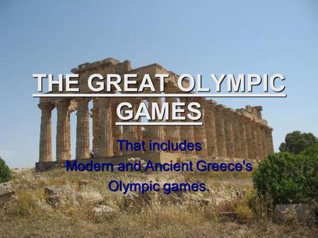 THE GREAT OLYMPIC GAMES That includes Modern and Ancient Greece's Olympic games.