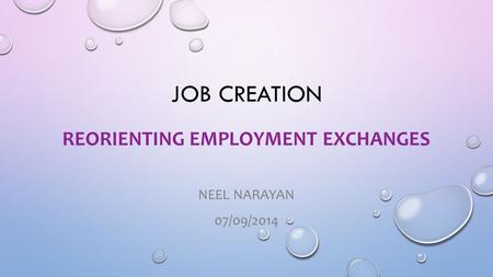 JOB CREATION REORIENTING EMPLOYMENT EXCHANGES NEEL NARAYAN 07/09/2014.
