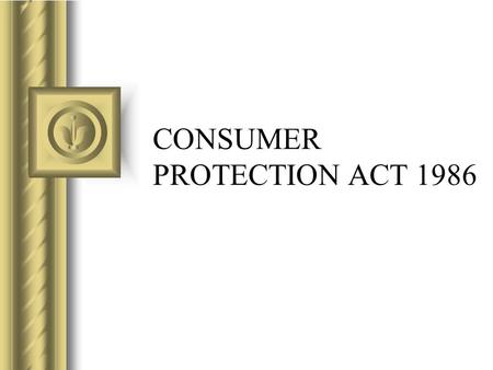 CONSUMER PROTECTION ACT 1986. Objectives of the Act Minimum expenses Speedy Redressal of the grievance Simple Procedures Protection of interest of the.