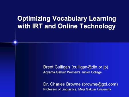 Optimizing Vocabulary Learning with IRT and Online Technology Brent Culligan Aoyama Gakuin Women’s Junior College Dr. Charles Browne.